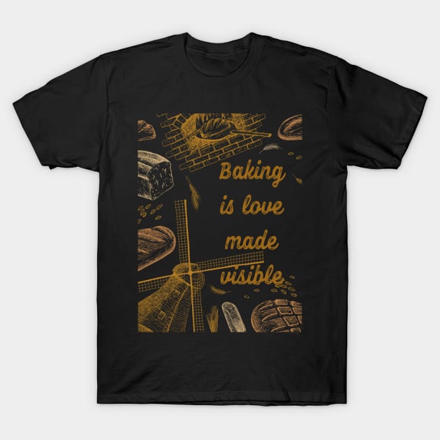 Baking is love made visible T-Shirt by ElenaDanilo